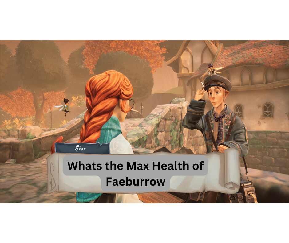 Whats the Max Health of Faeburrow