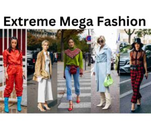 Read more about the article Extreme Mega Fashion: An Ultimate Style In The World Of Fashion Trends