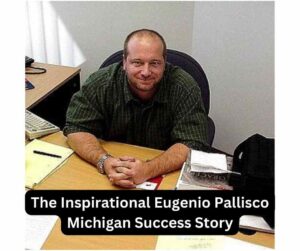 Read more about the article The Inspirational Eugenio Pallisco Michigan Success Story